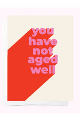You Have Not Aged Well - Card